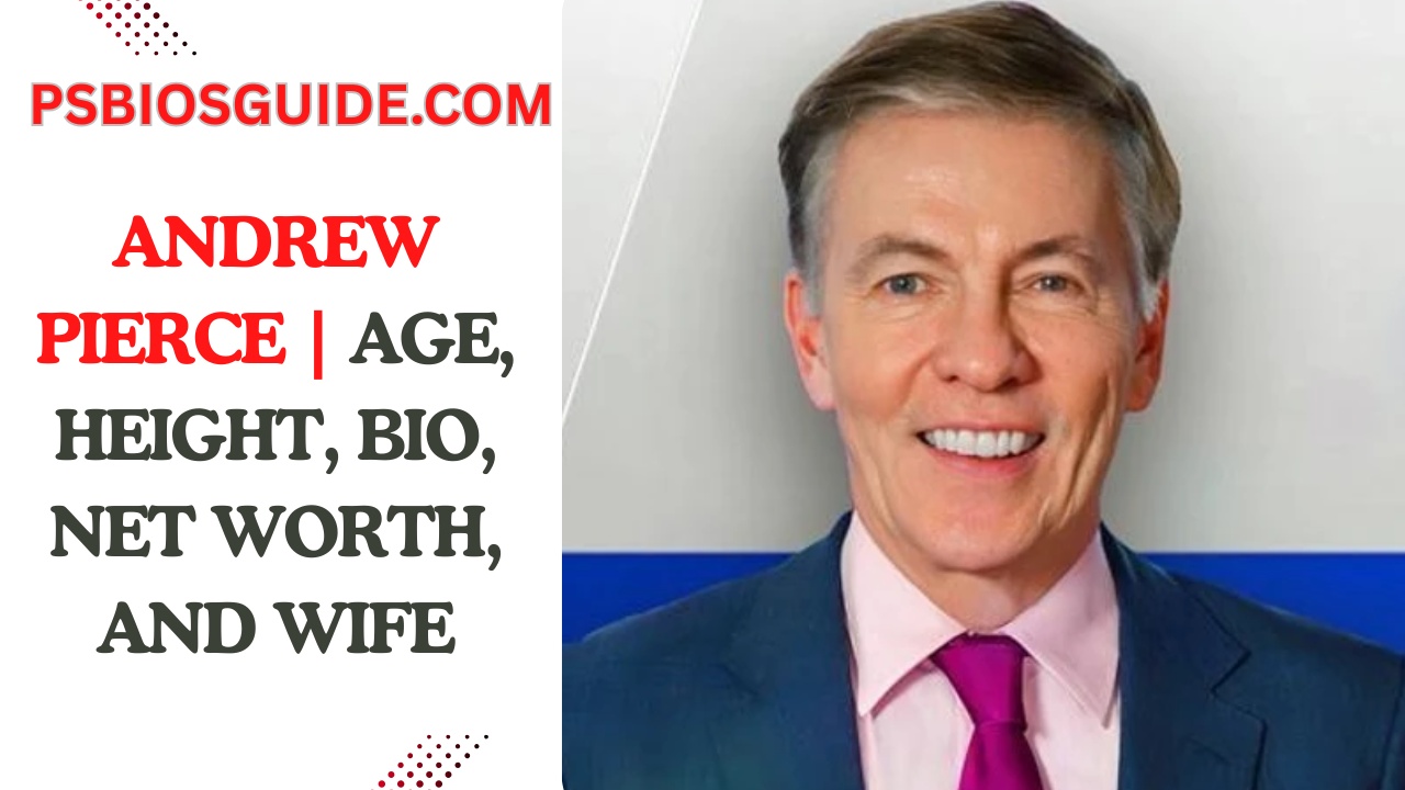 Andrew Pierce | Age, Height, Bio, Net Worth, and Wife